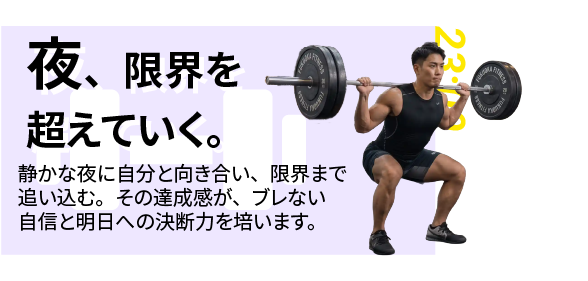 23:00｜夜、限界を超えていく。 静かな夜に自分と向き合い、限界まで追い込む。達成感が、ブレない自信と明日への決断力を培います。（夜11時、バーベルで追い込むトレーニングをする男性会員）